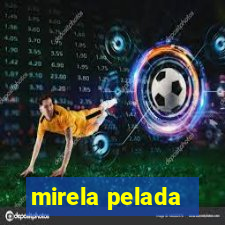 mirela pelada